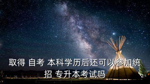 取得 自考 本科學歷后還可以參加統(tǒng)招 專升本考試嗎