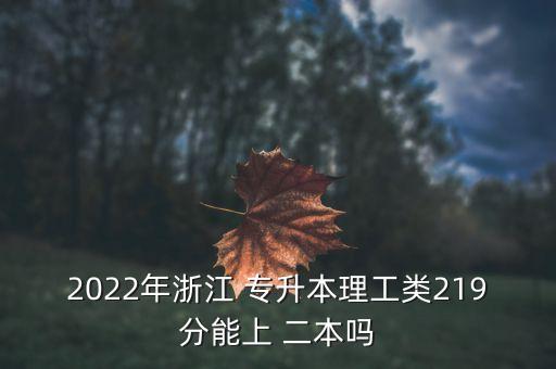 2022年浙江 專升本理工類219分能上 二本嗎