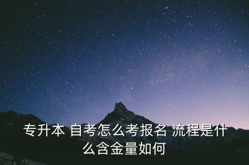  專升本 自考怎么考報(bào)名 流程是什么含金量如何