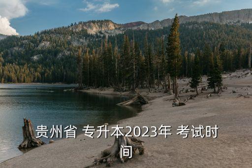  貴州省 專升本2023年 考試時間