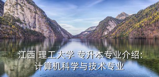  江西 理工大學(xué) 專升本專業(yè)介紹:計算機科學(xué)與技術(shù)專業(yè)