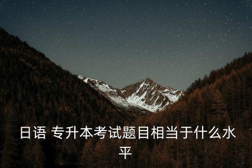 日語(yǔ) 專升本 真題答案解析,黑龍江專升本日語(yǔ)真題2019