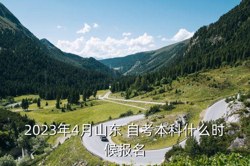 2023年4月山東 自考本科什么時候報名