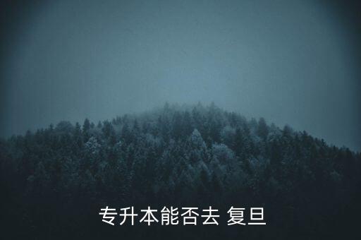  專升本能否去 復(fù)旦