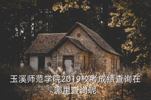 玉溪師范學(xué)院2019?？汲煽?jī)查詢?cè)谀睦锊樵兡? class=