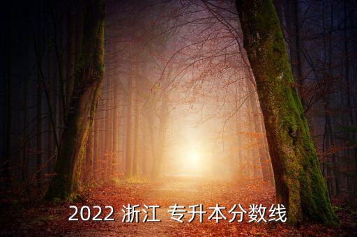 2022 浙江 專升本分?jǐn)?shù)線