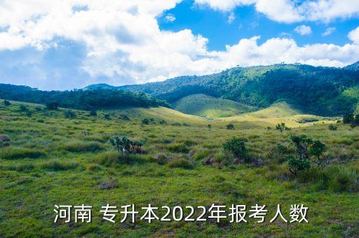  河南 專升本2022年報(bào)考人數(shù)