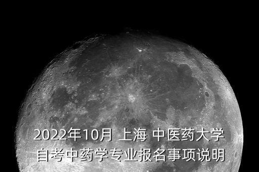 2022年10月 上海 中醫(yī)藥大學(xué)自考中藥學(xué)專業(yè)報名事項(xiàng)說明