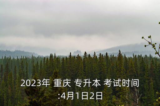 2023年 重慶 專升本 考試時(shí)間:4月1日2日