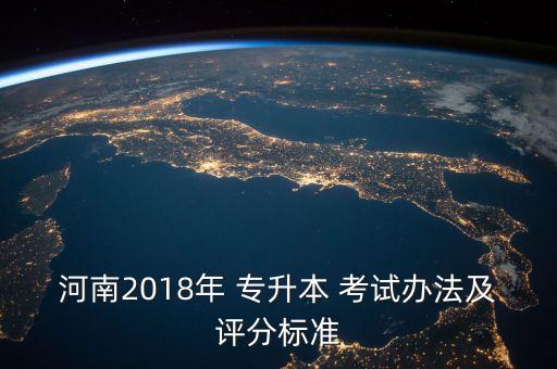 河南2018年 專升本 考試辦法及評分標(biāo)準(zhǔn)