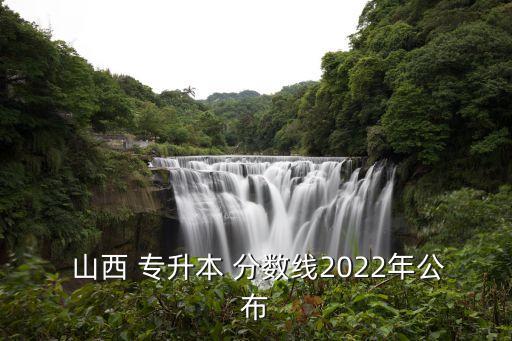  山西 專升本 分數(shù)線2022年公布