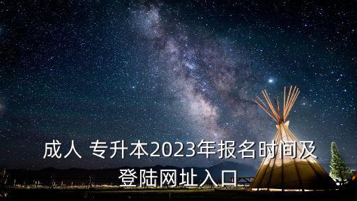  成人 專升本2023年報(bào)名時(shí)間及登陸網(wǎng)址入口