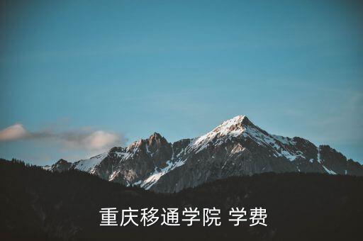  重慶移通學(xué)院 學(xué)費(fèi)