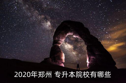 2020年鄭州 專升本院校有哪些