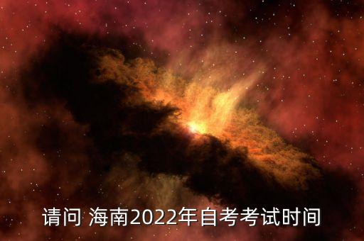 請(qǐng)問 海南2022年自考考試時(shí)間