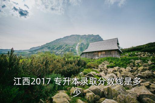 江西2017 專升本錄取分?jǐn)?shù)線是多少