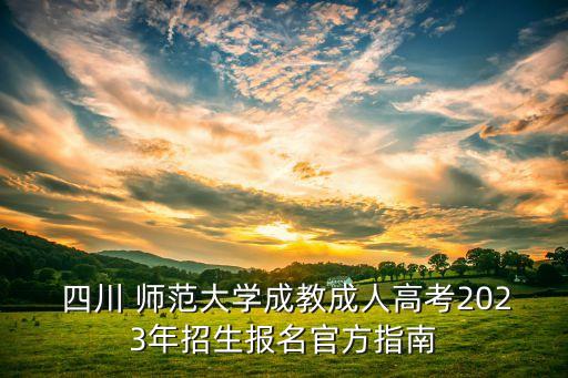  四川 師范大學(xué)成教成人高考2023年招生報名官方指南