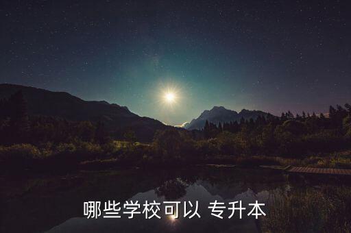 哪些學(xué)校可以 專升本