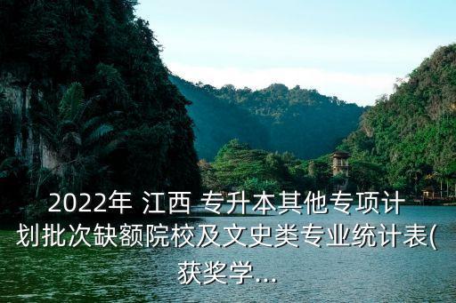 2022年 江西 專升本其他專項計劃批次缺額院校及文史類專業(yè)統(tǒng)計表(獲獎學(xué)...