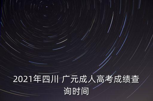 2021年四川 廣元成人高考成績查詢時間