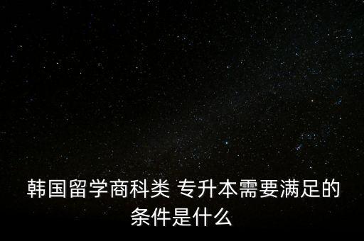 韓國專升本第一學歷,專升本后第一學歷是?？七€是本科