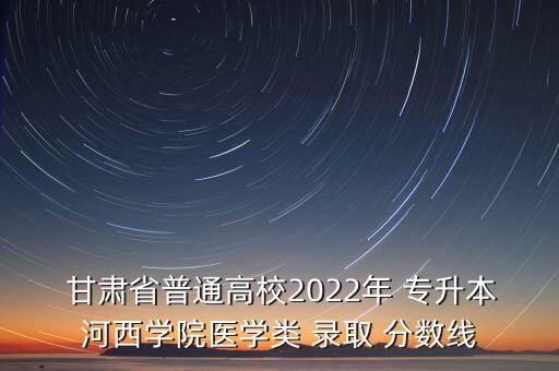 甘肅省專升本錄取分數(shù)線,2022年甘肅省專升本錄取分數(shù)線