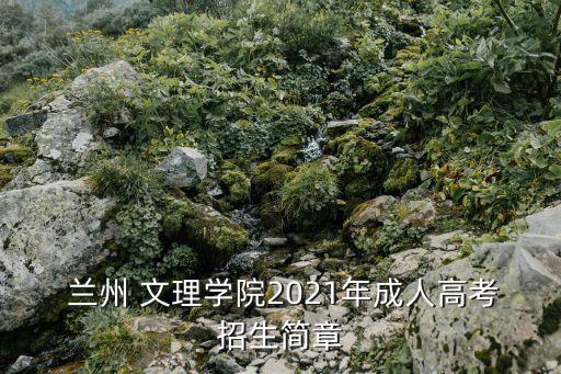  蘭州 文理學(xué)院2021年成人高考招生簡章