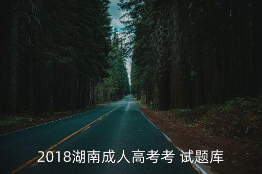 2018湖南成人高考考 試題庫(kù)