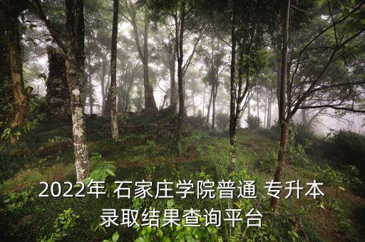 2022年 石家莊學(xué)院普通 專(zhuān)升本錄取結(jié)果查詢(xún)平臺(tái)