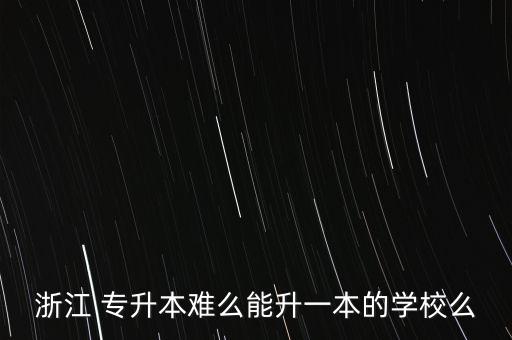 浙江 專升本難么能升一本的學(xué)校么