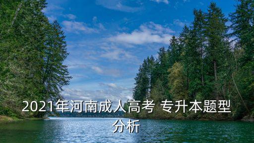 2021年河南成人高考 專升本題型分析