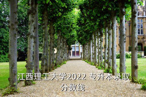  江西理工大學(xué)2022 專升本錄取分?jǐn)?shù)線