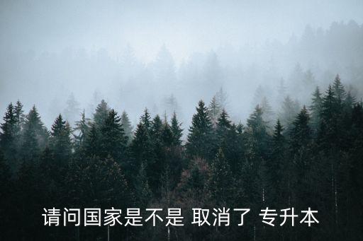 請問國家是不是 取消了 專升本