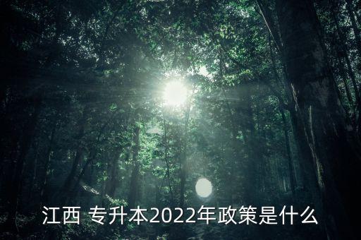 江西 專升本2022年政策是什么