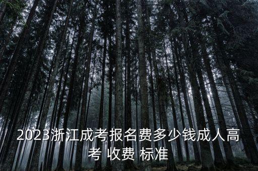 2023浙江成考報(bào)名費(fèi)多少錢成人高考 收費(fèi) 標(biāo)準(zhǔn)