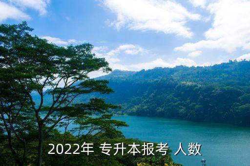 2022年 專升本報(bào)考 人數(shù)