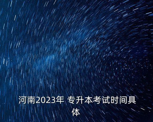  河南2023年 專升本考試時間具體