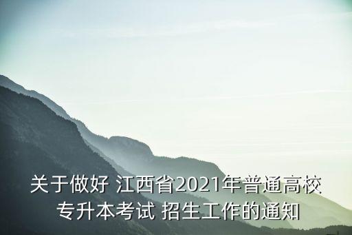 關(guān)于做好 江西省2021年普通高校 專升本考試 招生工作的通知