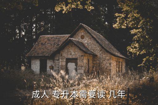 成人 專升本需要讀 幾年