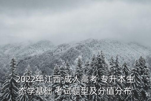 2022年江西 成人高考 專升本生態(tài)學(xué)基礎(chǔ) 考試題型及分值分布