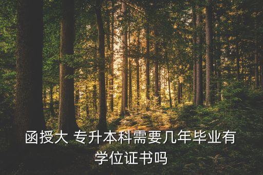  函授大 專(zhuān)升本科需要幾年畢業(yè)有 學(xué)位證書(shū)嗎