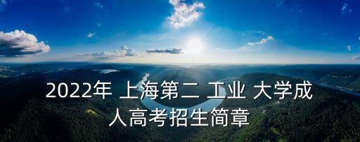 2022年 上海第二 工業(yè) 大學成人高考招生簡章