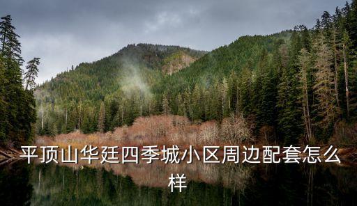  平頂山華廷四季城小區(qū)周邊配套怎么樣