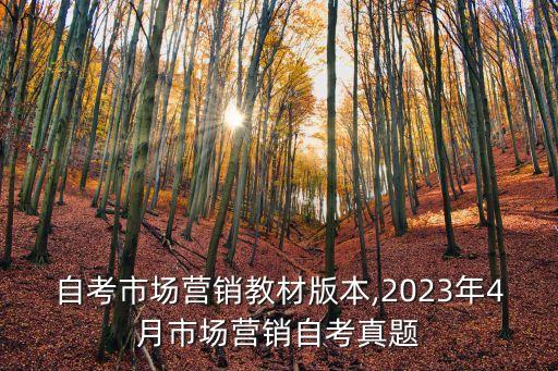 自考市場營銷教材版本,2023年4月市場營銷自考真題