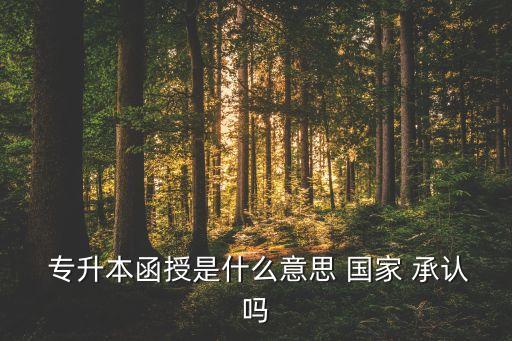  專升本函授是什么意思 國家 承認(rèn)嗎