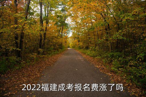 2022福建成考報(bào)名費(fèi)漲了嗎