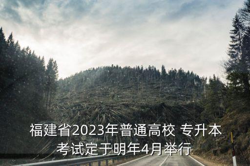  福建省2023年普通高校 專(zhuān)升本考試定于明年4月舉行