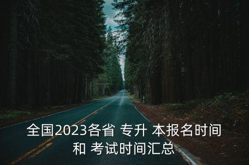 全國2023各省 專升 本報(bào)名時(shí)間和 考試時(shí)間匯總