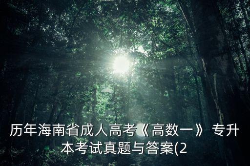 歷年海南省成人高考《高數(shù)一》 專升本考試真題與答案(2