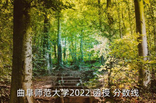 曲阜師范大學(xué)2022 函授 分?jǐn)?shù)線